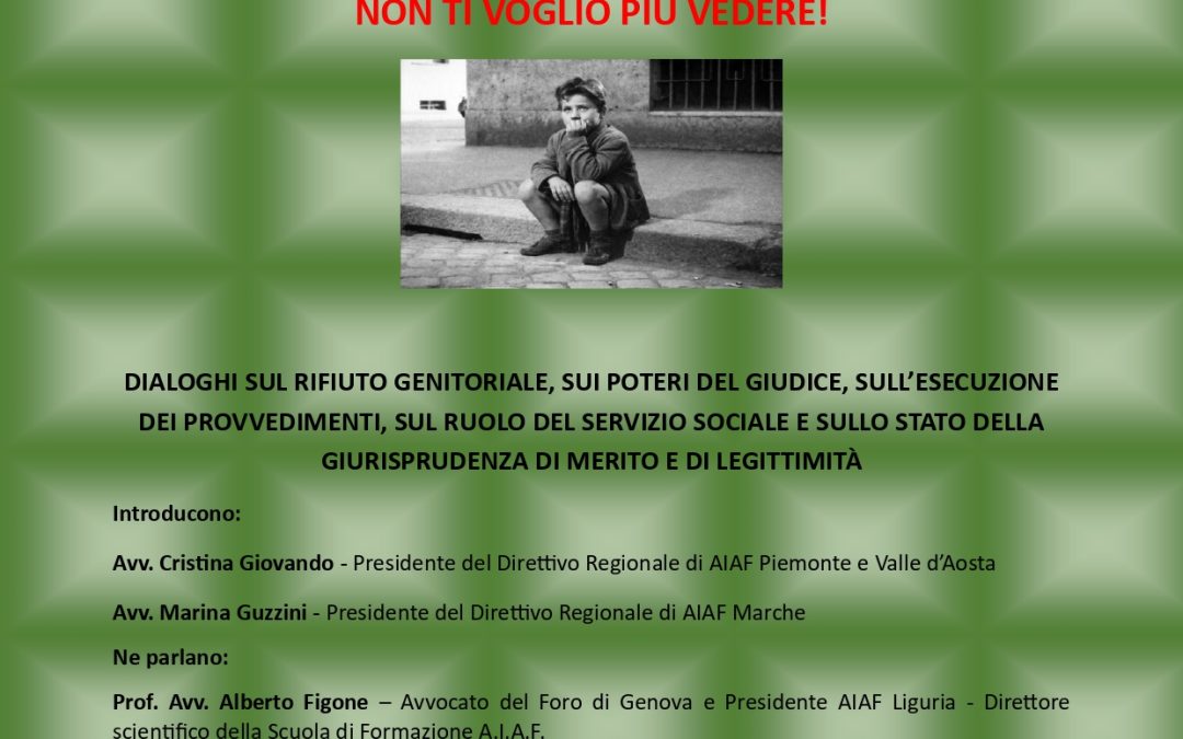 “Non ti voglio più vedere! Dialoghi sul rifiuto genitoriale, sui poteri del Giudice, sull’esecuzione dei provvedimenti, sul ruolo del Servizio Sociale e sullo stato della giurisprudenza di merito e di legittimità”